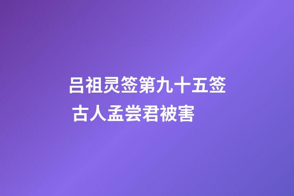 吕祖灵签第九十五签 古人孟尝君被害
